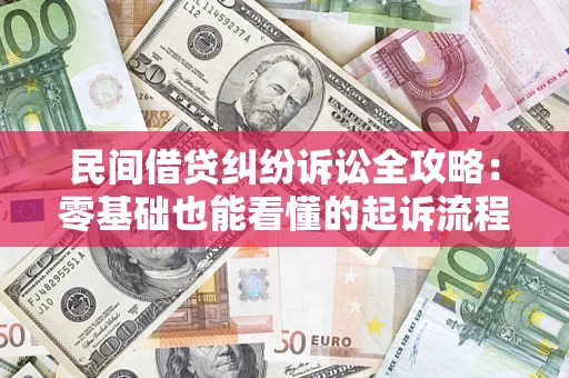 武汉民间借贷纠纷诉讼全攻略:零基础也能看懂的起诉流程与证据整理指南 武汉民间借贷纠纷诉讼全攻略:零基础也能看懂的起诉流程与证据整理指南