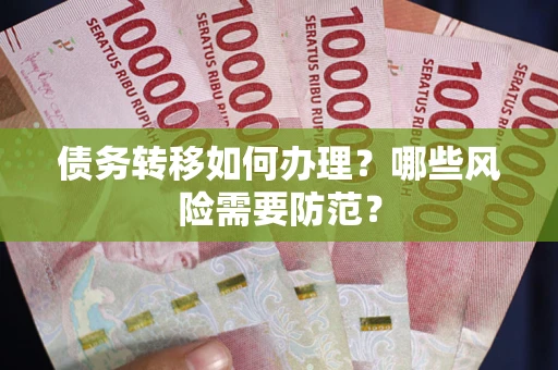 武汉债务转移如何办理？哪些风险需要防范？