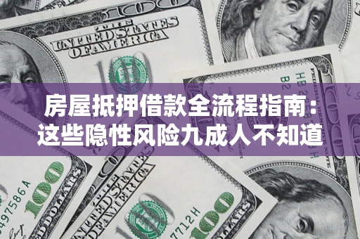 武汉房屋抵押借款全流程指南：这些隐性风险九成人不知道