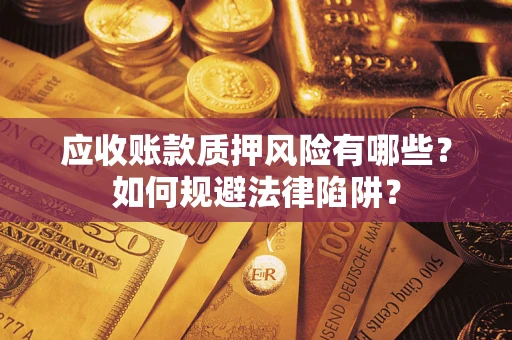武汉应收账款质押风险有哪些？如何规避法律陷阱？