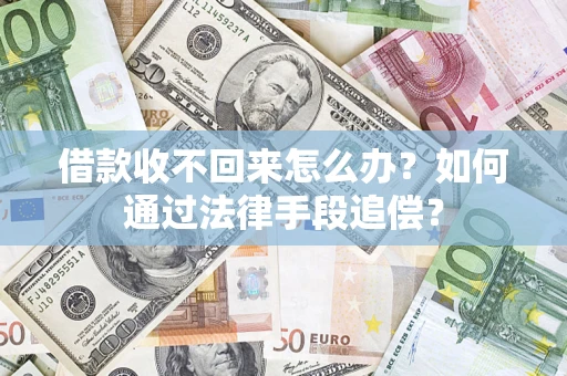 武汉借款收不回来怎么办？如何通过法律手段追偿？