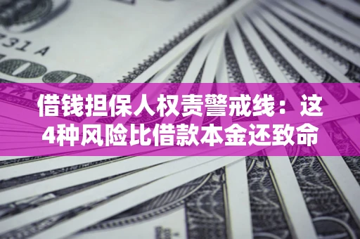 武汉借钱担保人权责警戒线：这4种风险比借款本金还致命