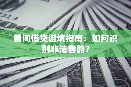 武汉民间借贷避坑指南：如何识别非法套路？