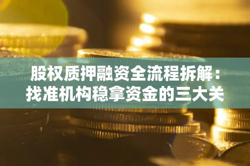 武汉股权质押融资全流程拆解：找准机构稳拿资金的三大关键