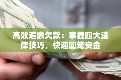 武汉高效追缴欠款：掌握四大法律技巧，快速回笼资金