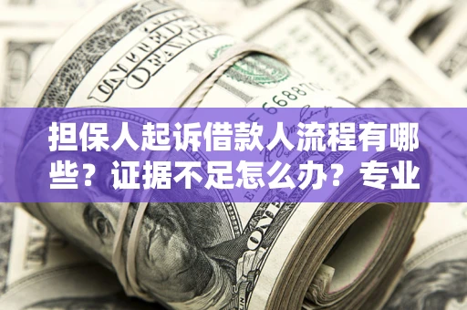 武汉担保人起诉借款人流程有哪些？证据不足怎么办？专业律师解答