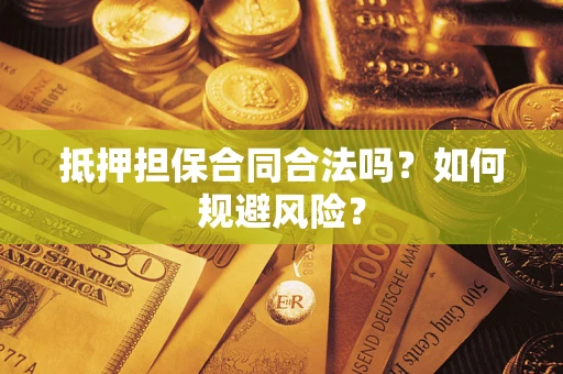 武汉抵押担保合同合法吗？如何规避风险？