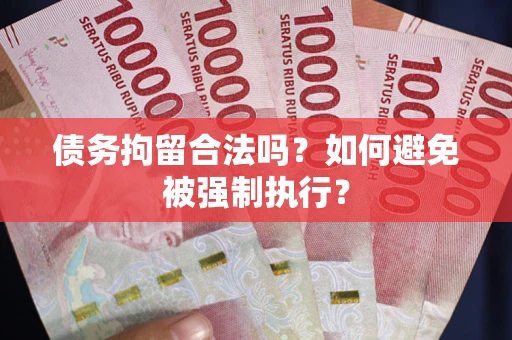 武汉债务拘留合法吗？如何避免被强制执行？