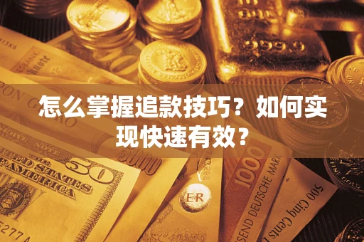武汉怎么掌握追款技巧？如何实现快速有效？