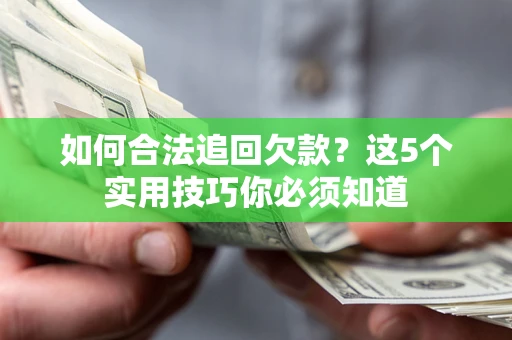 武汉如何合法追回欠款？这5个实用技巧你必须知道