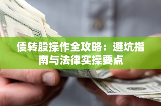 武汉债转股操作全攻略：避坑指南与法律实操要点