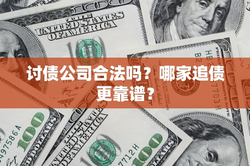武汉讨债公司合法吗？哪家追债更靠谱？