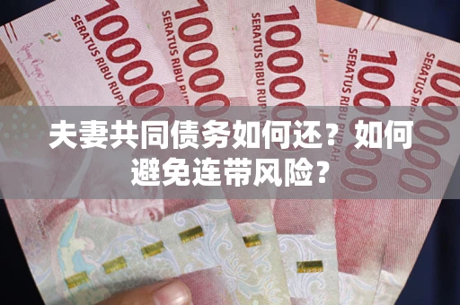 武汉夫妻共同债务如何还？如何避免连带风险？
