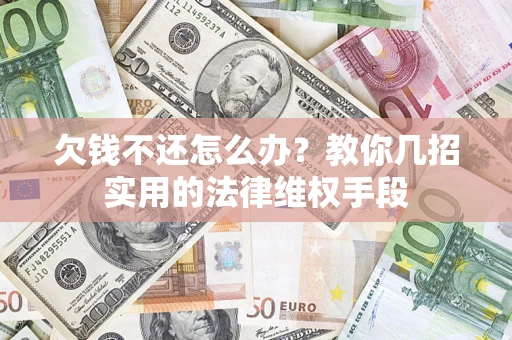 武汉欠钱不还怎么办？教你几招实用的法律维权手段