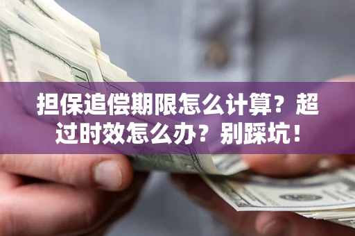 武汉担保追偿期限怎么计算？超过时效怎么办？别踩坑！
