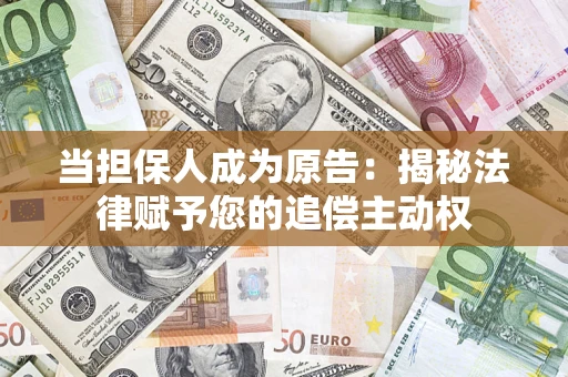 武汉当担保人成为原告:揭秘法律赋予您的追偿主动权 武汉当担保人成为原告:揭秘法律赋予您的追偿主动权