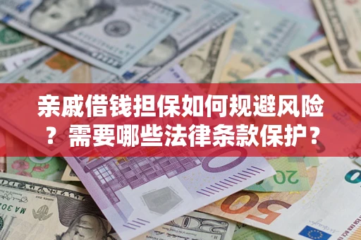武汉亲戚借钱担保如何规避风险？需要哪些法律条款保护？