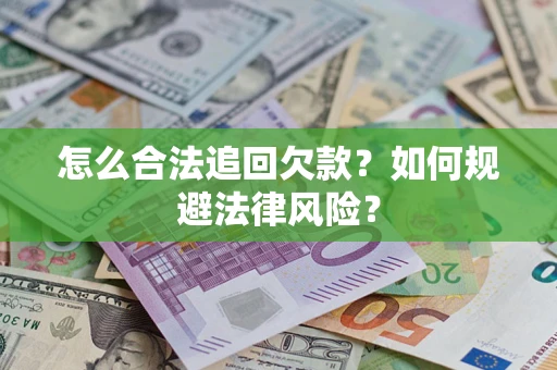 武汉怎么合法追回欠款？如何规避法律风险？