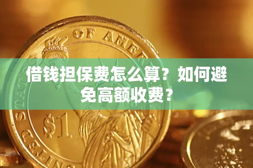 武汉借钱担保费怎么算？如何避免高额收费？
