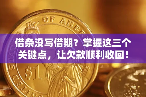 武汉借条没写借期？掌握这三个关键点，让欠款顺利收回！
