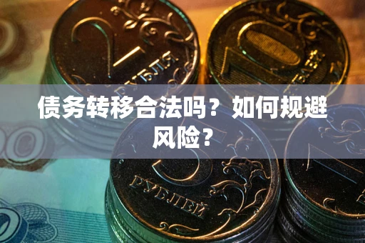 武汉债务转移合法吗？如何规避风险？