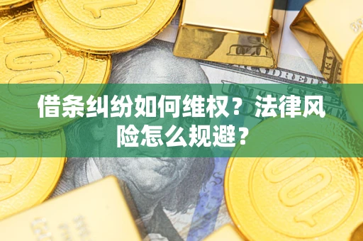 武汉借条纠纷如何维权？法律风险怎么规避？