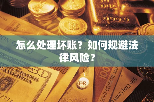 武汉怎么处理坏账？如何规避法律风险？