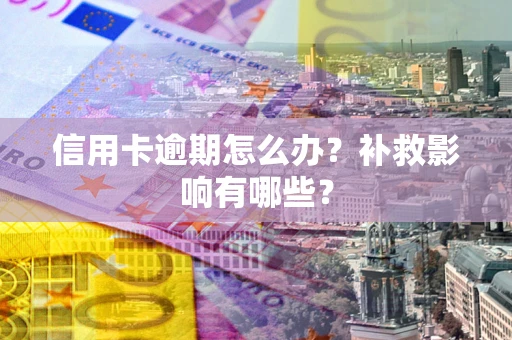 武汉信用卡逾期怎么办？补救影响有哪些？