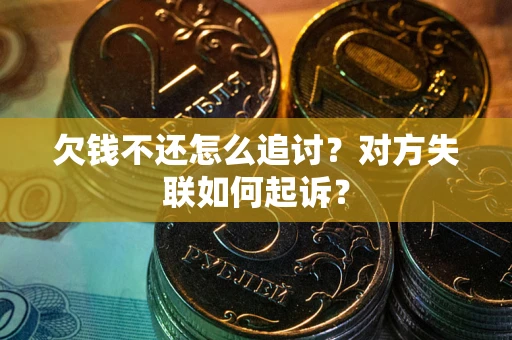 武汉欠钱不还怎么追讨？对方失联如何起诉？