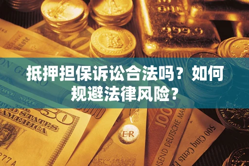 武汉抵押担保诉讼合法吗？如何规避法律风险？