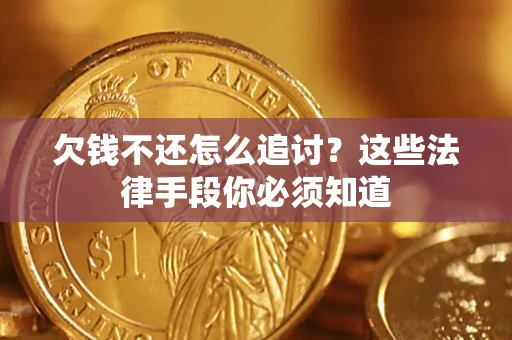 武汉欠钱不还怎么追讨？这些法律手段你必须知道