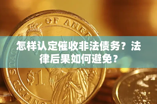 武汉怎样认定催收非法债务？法律后果如何避免？
