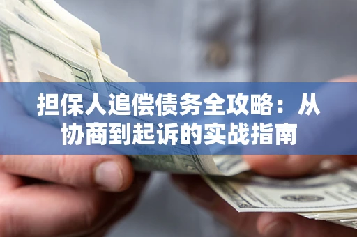武汉担保人追偿债务全攻略:从协商到起诉的实战指南 武汉担保人追偿债务全攻略:从协商到起诉的实战指南
