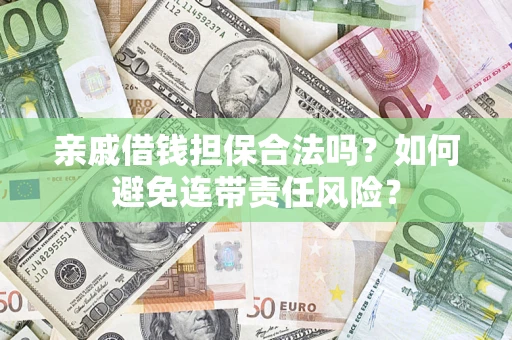 武汉亲戚借钱担保合法吗？如何避免连带责任风险？