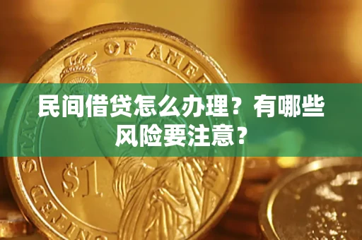 武汉民间借贷怎么办理？有哪些风险要注意？