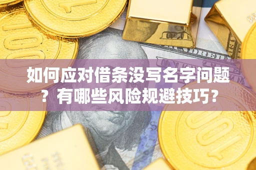 武汉如何应对借条没写名字问题？有哪些风险规避技巧？