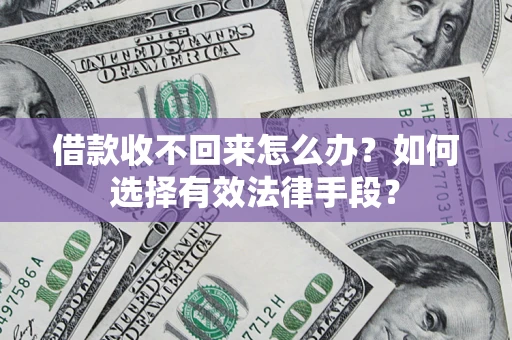 武汉借款收不回来怎么办？如何选择有效法律手段？