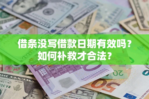 武汉借条没写借款日期有效吗？如何补救才合法？