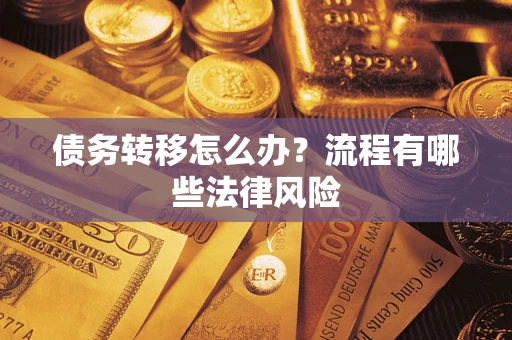 武汉债务转移怎么办？流程有哪些法律风险
