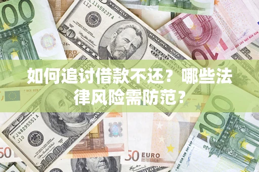 武汉如何追讨借款不还？哪些法律风险需防范？