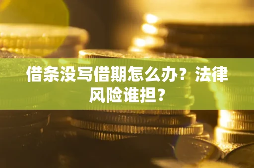 武汉借条没写借期怎么办？法律风险谁担？